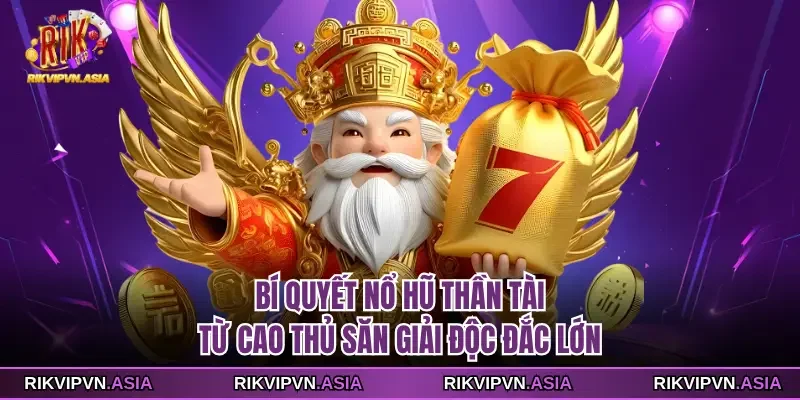 Bí Quyết Nổ Hũ Thần Tài Rikvip Từ Cao Thủ Săn Giải Độc Đắc Lớn 1 Bí Quyết Nổ Hũ Thần Tài Rikvip Từ Cao Thủ Săn Giải Độc Đắc Lớn