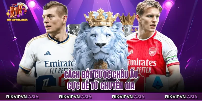 Cách bắt cược châu âu cực dễ từ chuyên gia Cách bắt cược châu âu cực dễ từ chuyên gia