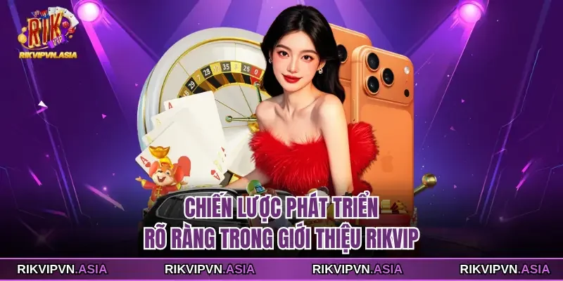 Chiến lược phát triển rõ ràng trong giới thiệu Rikvip Chiến lược phát triển rõ ràng trong giới thiệu Rikvip