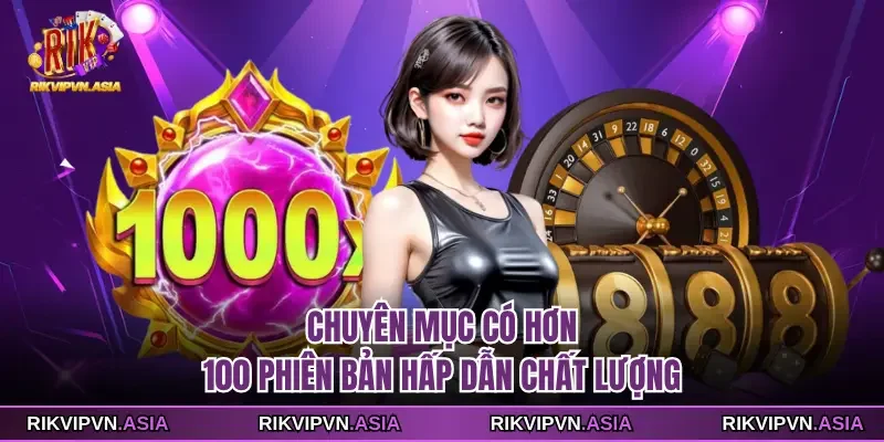 Chuyên mục có hơn 100 phiên bản hấp dẫn chất lượng tại RIKVIP Chuyên mục có hơn 100 phiên bản hấp dẫn chất lượng tại RIKVIP
