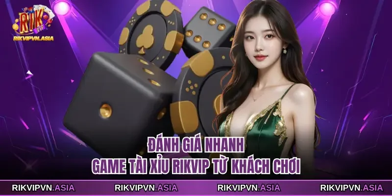 Đánh giá nhanh game Tài xỉu Rikvip từ khách chơi Đánh giá nhanh game Tài xỉu Rikvip từ khách chơi