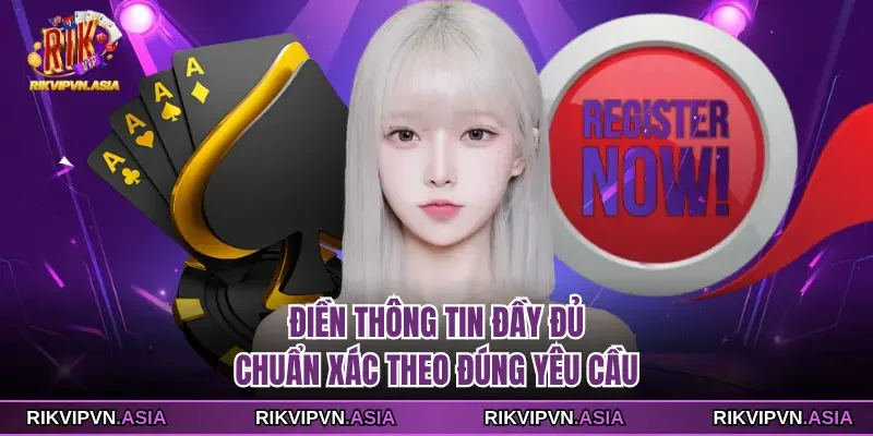 Điền thông tin đầy đủ, chuẩn xác theo đúng yêu cầu của RIKVIP