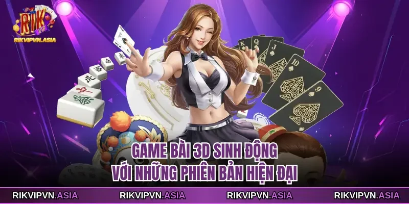 Game bài 3D sinh động với những phiên bản hiện đại tại Rikvip Game bài 3D sinh động với những phiên bản hiện đại tại Rikvip