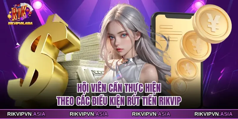 Hội viên cần thực hiện theo các điều kiện rút tiền Rikvip Hội viên cần thực hiện theo các điều kiện rút tiền Rikvip