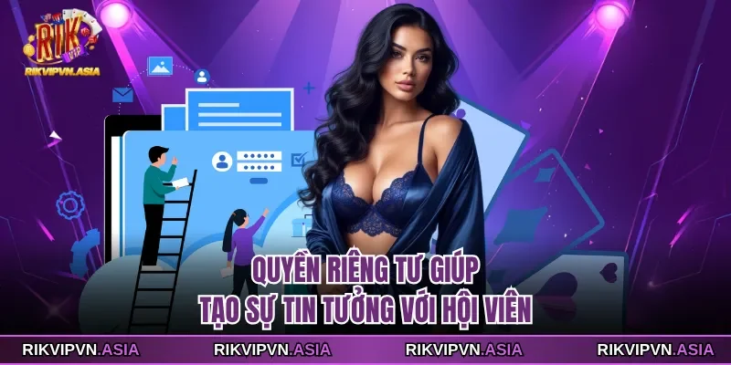 Quyền riêng tư giúp tạo sự tin tưởng với hội viên RIKVIP