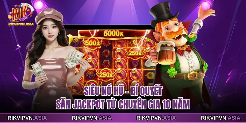 Siêu Nổ Hũ Rikvip - Bí Quyết Săn Jackpot Từ Chuyên Gia 10 Năm