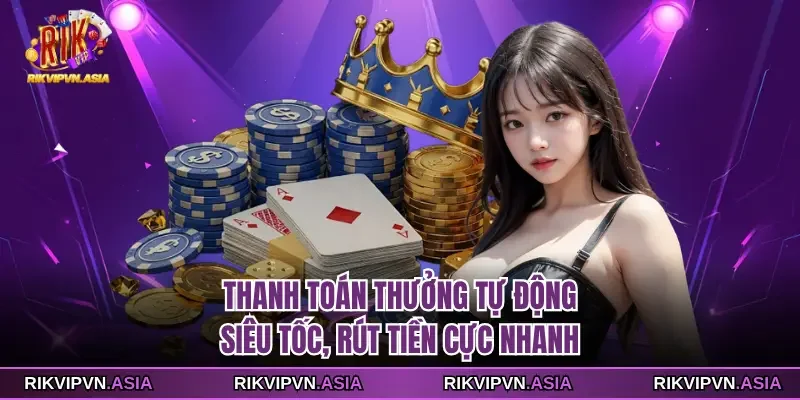 Thanh toán thưởng tự động siêu tốc, rút tiền cực nhanh Thanh toán thưởng tự động siêu tốc, rút tiền cực nhanh