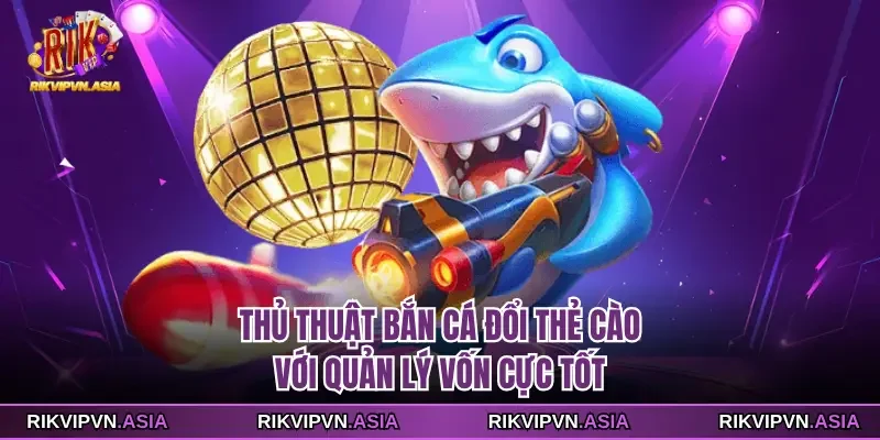 Thủ thuật bắn cá đổi thẻ cào với quản lý vốn cực tốt Thủ thuật bắn cá đổi thẻ cào với quản lý vốn cực tốt