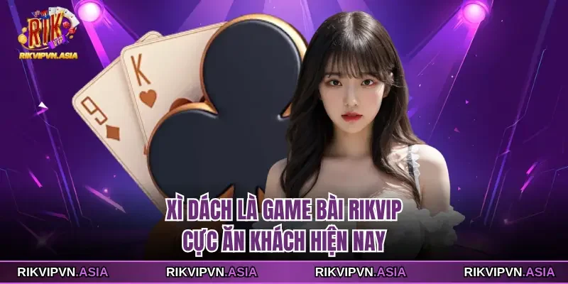 Xì dách là game bài Rikvip cực ăn khách hiện nay Xì dách là game bài Rikvip cực ăn khách hiện nay